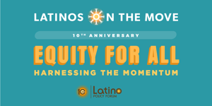 Latinos on the Move 2018 Fundraiser - Equity For All: Harnessing the Momentum